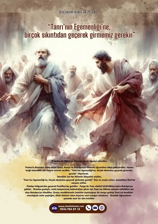 (Elçilerin İşleri 14: 21-28) Pavlus’la Barnaba daha sonra Listra, Konya ve Antakya’ya dönerek öğrencileri ruhça pekiştirdiler, imana bağlı kalmaları için onlara cesaret verdiler.