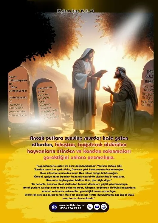 (Elçilerin İşleri 15: 15-21) Ancak putlara sunulup murdar hale gelen etlerden, fuhuştan, boğularak öldürülen hayvanların etinden ve kandan sakınmaları gerektiğini onlara yazmalıyız.