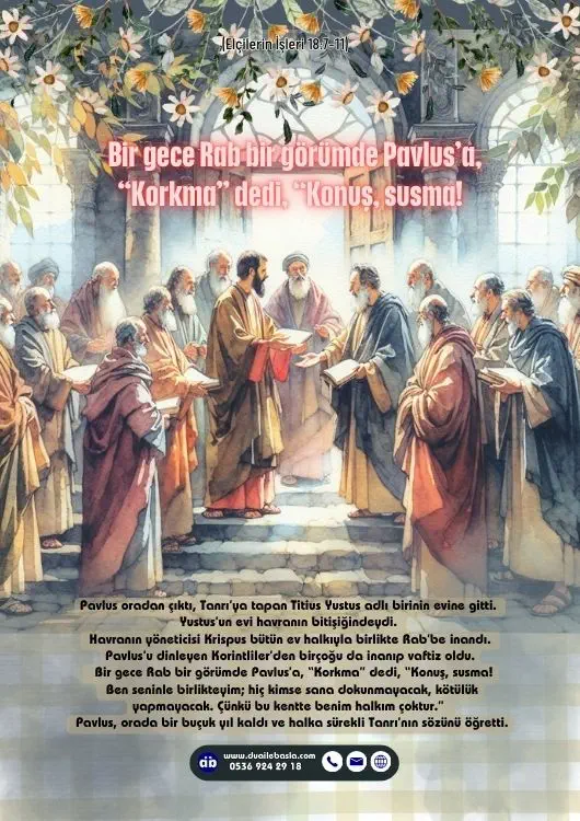 (Elçilerin İşleri 18 7-11) Bir gece Rab bir görümde Pavlus’a, “Korkma” dedi, “Konuş, susma! Ben seninle birlikteyim