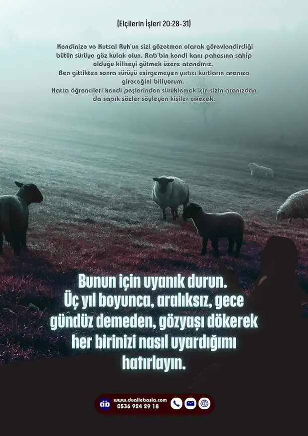 (Elçilerin İşleri 20: 28-31) Bunun için uyanık durun. Üç yıl boyunca, aralıksız, gece gündüz demeden, gözyaşı dökerek her birinizi nasıl uyardığımı hatırlayın.