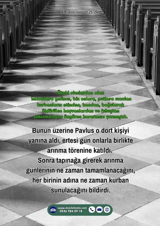 (Elçilerin İşleri 21: 25-26) Bunun üzerine Pavlus o dört kişiyi yanına aldı, ertesi gün onlarla birlikte arınma törenine katıldı. Sonra tapınağa girerek arınma günlerinin ne zaman tamamlanacağını, her birinin adına ne zaman kurban sunulacağını bildirdi.