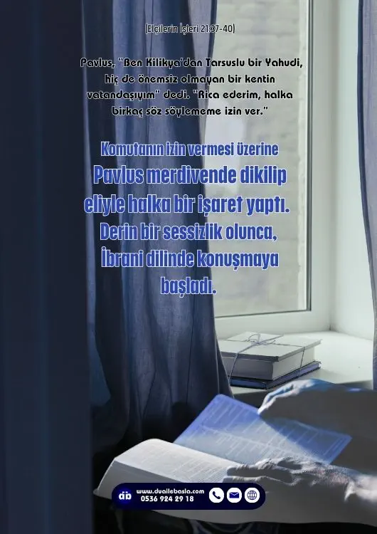 (Elçilerin İşleri 21: 37-40) Komutanın izin vermesi üzerine Pavlus merdivende dikilip eliyle halka bir işaret yaptı. Derin bir sessizlik olunca, İbrani dilinde konuşmaya başladı.
