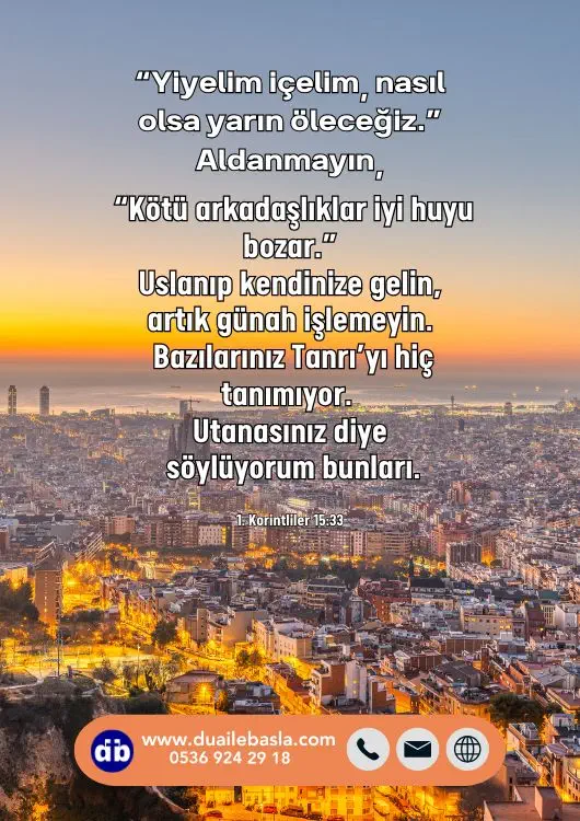 (1. Korintliler 15: 33) Yiyelim içelim, nasıl olsa yarın öleceğiz