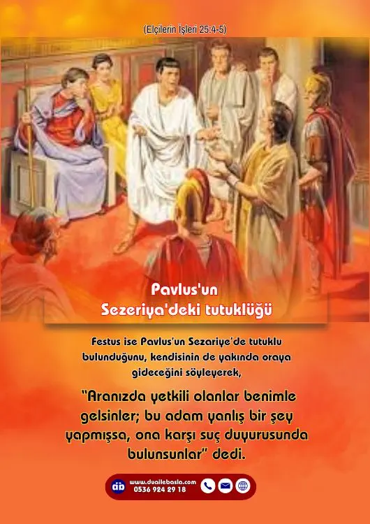 (Elçilerin İşleri 25: 4-5) Aranızda yetkili olanlar benimle gelsinler; bu adam yanlış bir şey yapmışsa, ona karşı suç duyurusunda bulunsunlar.
