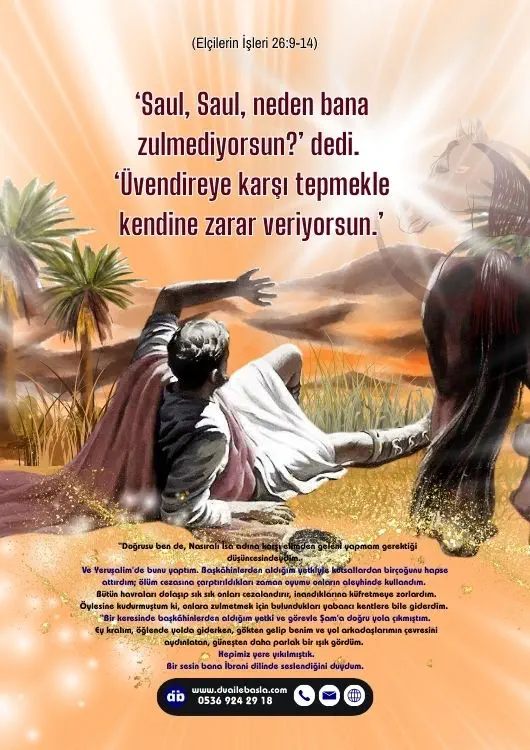 (Elçilerin İşleri 26: 9-14) ‘Saul, Saul, neden bana zulmediyorsun?’ dedi. ‘Üvendireye karşı tepmekle kendine zarar veriyorsun.’