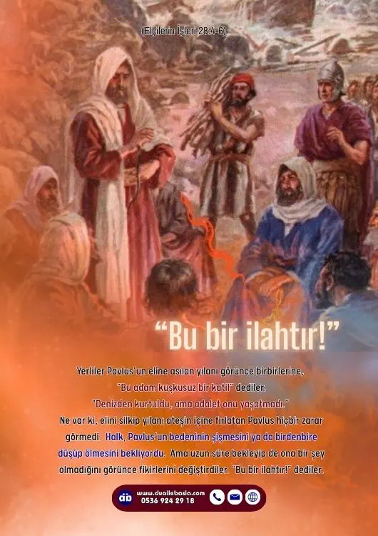 (Elçilerin İşleri 28: 4-6) Uzun süre bekleyip de ona bir şey olmadığını görünce fikirlerini değiştirdiler. “Bu bir ilahtır!” dediler