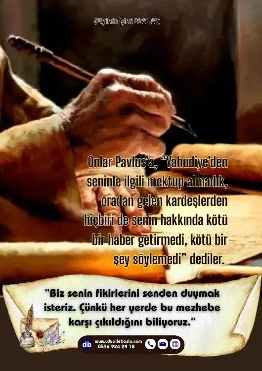 (Elçilerin İşleri 28: 21-22) Yahudiye’den seninle ilgili mektup almadık, oradan gelen kardeşlerden hiçbiri de senin hakkında kötü bir haber getirmedi, kötü bir şey söylemedi.