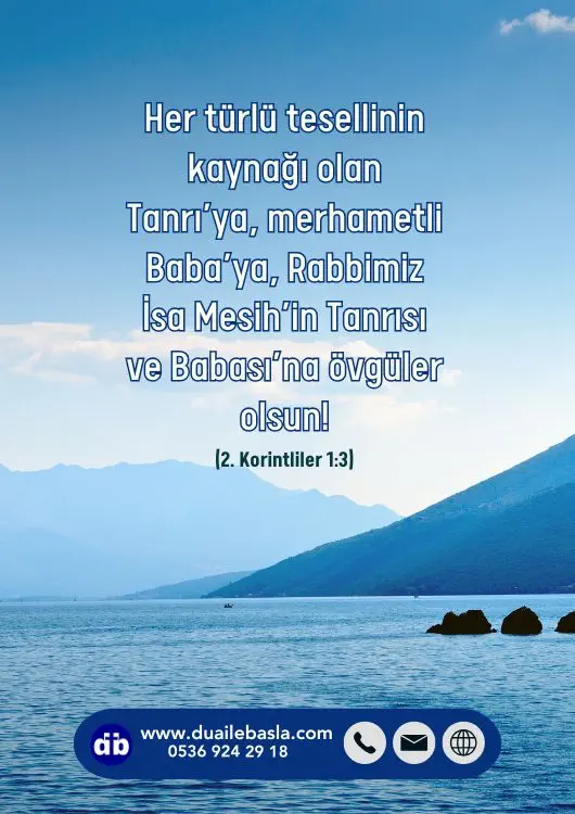 (2. Korintliler 1: 3) Her türlü tesellinin kaynağı olan Tanrı’ya, merhametli Baba’ya, Rabbimiz İsa Mesih’in Tanrısı ve Babası’na övgüler olsun.