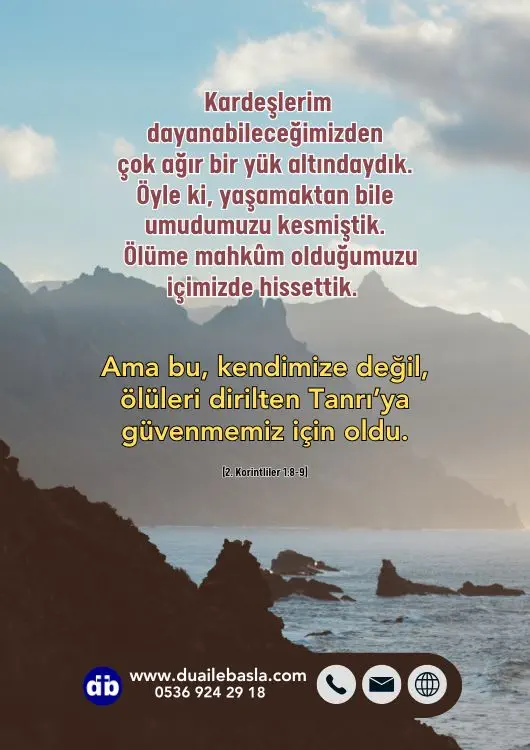 (2. Korintliler 1: 8-9) Ölüme mahkûm olduğumuzu içimizde hissettik. Ama bu, kendimize değil, ölüleri dirilten Tanrı’ya güvenmemiz için oldu.