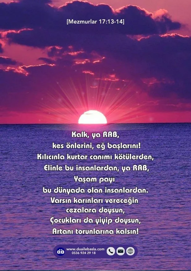 (Mezmurlar 17: 13-14) Kalk, ya RAB, kes önlerini, eğ başlarını! Kılıcınla kurtar canımı kötülerden,