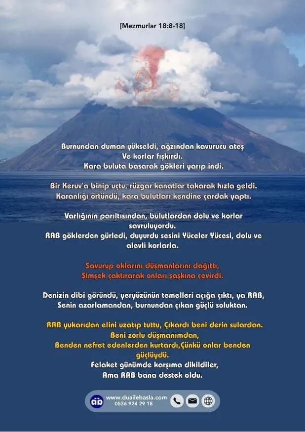 (Mezmurlar 18: 8-18) RAB yukarıdan elini uzatıp tuttu, Çıkardı beni derin sulardan. Beni zorlu düşmanımdan, Benden nefret edenlerden kurtardı, Çünkü onlar benden güçlüydü.