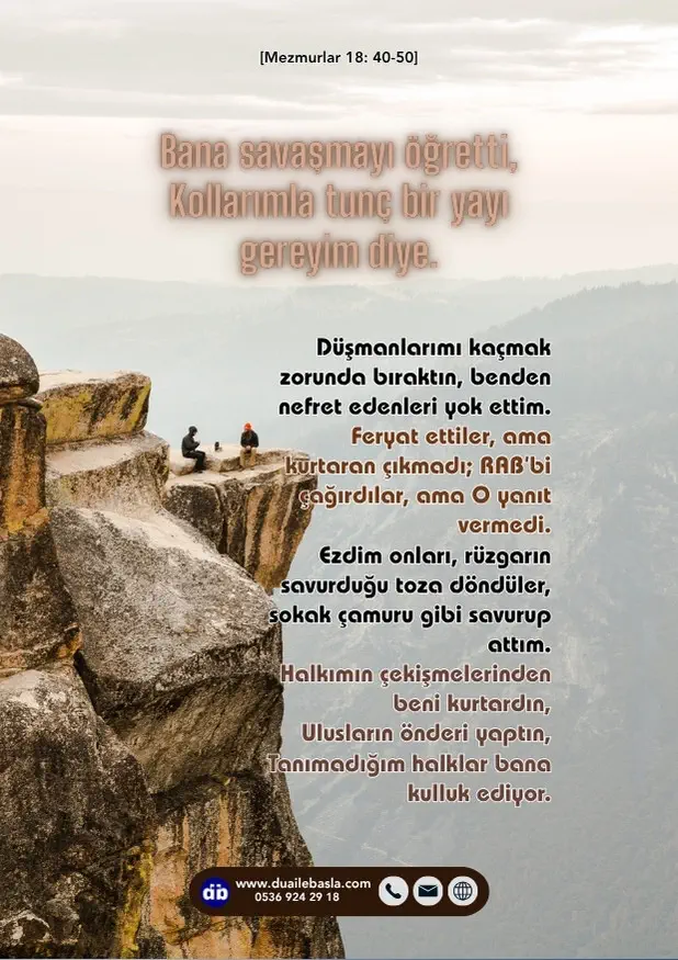 (Mezmurlar 18: 40-43) Halkımın çekişmelerinden beni kurtardın, Ulusların önderi yaptın, Tanımadığım halklar bana kulluk ediyor.