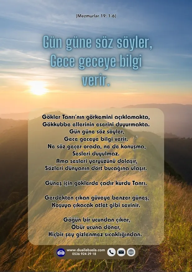 (Mezmurlar 19: 1-6) Gökler Tanrı’nın görkemini açıklamakta, Gökkubbe ellerinin eserini duyurmakta. Gün güne söz söyler, Gece geceye bilgi verir.