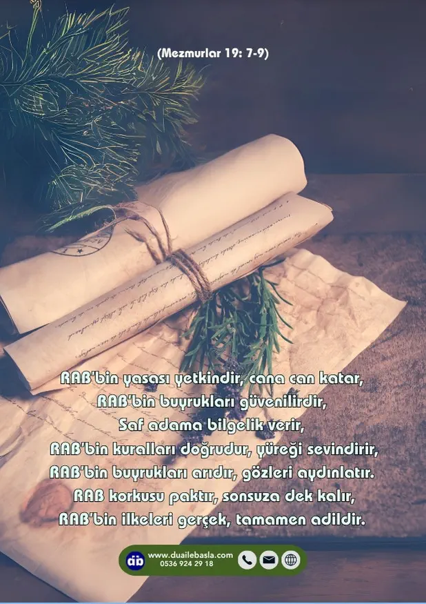 (Mezmurlar 19: 7-9) RAB’bin yasası yetkindir, cana can katar, RAB’bin buyrukları güvenilirdir, Saf adama bilgelik verir.