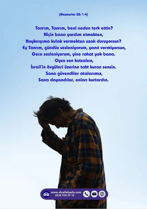 (Mezmurlar 22: 1-4) Tanrım, Tanrım, beni neden terk ettin? Niçin bana yardım etmekten, Haykırışıma kulak vermekten uzak duruyorsun?