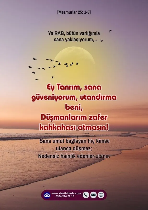 (Mezmurlar 25: 1-3) Ey Tanrım, sana güveniyorum, utandırma beni, Düşmanlarım zafer kahkahası atmasın!