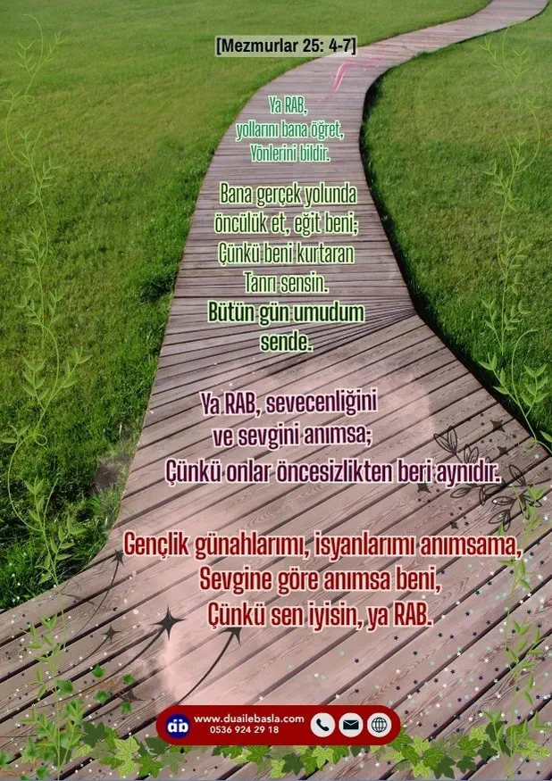 (Mezmurlar 25: 4-7) Gençlik günahlarımı, isyanlarımı anımsama, Sevgine göre anımsa beni, Çünkü sen iyisin, ya RAB.