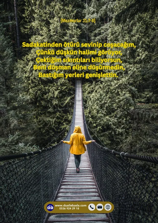 (Mezmurlar 31: 7-8) Sadakatinden ötürü sevinip coşacağım, Çünkü düşkün halimi görüyor, Çektiğim sıkıntıları biliyorsun.