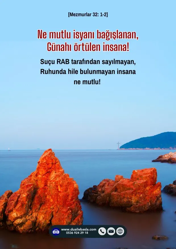 (Mezmurlar 32: 1-2) Ne mutlu isyanı bağışlanan, Günahı örtülen insana! Suçu RAB tarafından sayılmayan, Ruhunda hile bulunmayan insana ne mutlu!