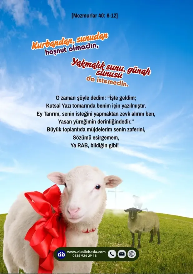 (Mezmurlar 40: 6-12) Kurbandan, sunudan hoşnut olmadın, ama kulaklarımı açtın. Yakmalık sunu, günah sunusu da istemedin.