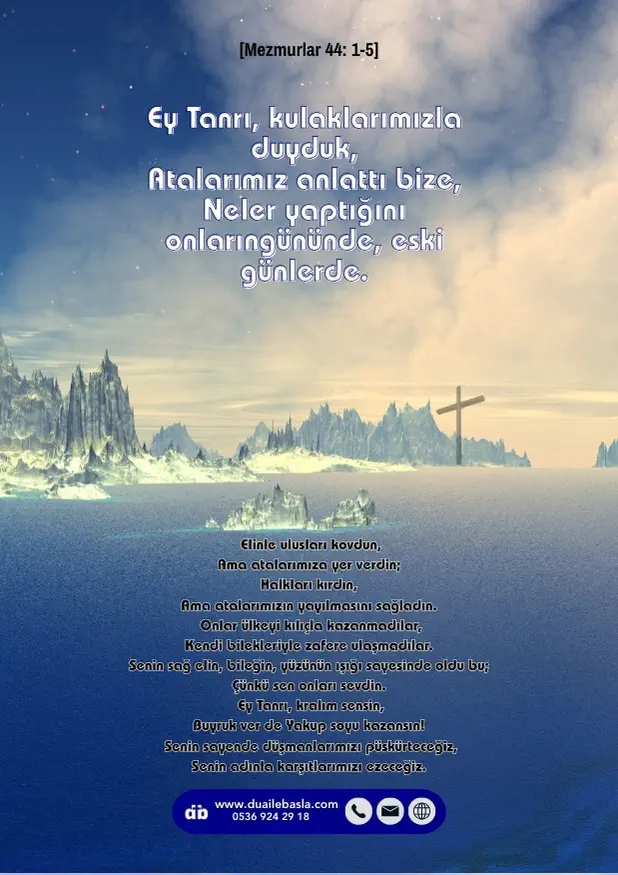 (Mezmur 44: 1-5) Ey Tanrı, kulaklarımızla duyduk, atalarımız anlattı bize, neler yaptığını onların gününde, eski günlerde. Elinle ulusları kovdun, ama atalarımıza yer verdin.