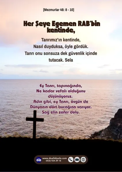 (Mezmur 48: 8-10) Her Şeye Egemen RAB’bin kentinde, Tanrımız’ın kentinde, Nasıl duyduksa, öyle gördük. Tanrı onu sonsuza dek güvenlik içinde tutacak.