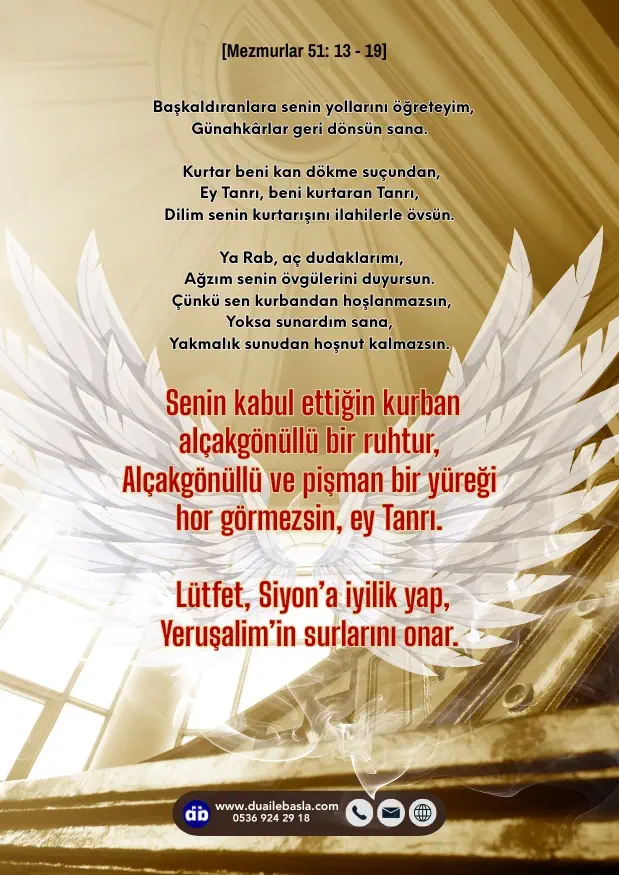 (Mezmur 51: 13-19) Senin kabul ettiğin kurban alçakgönüllü bir ruhtur, alçakgönüllü ve pişman bir yüreği hor görmezsin, ey Tanrı.