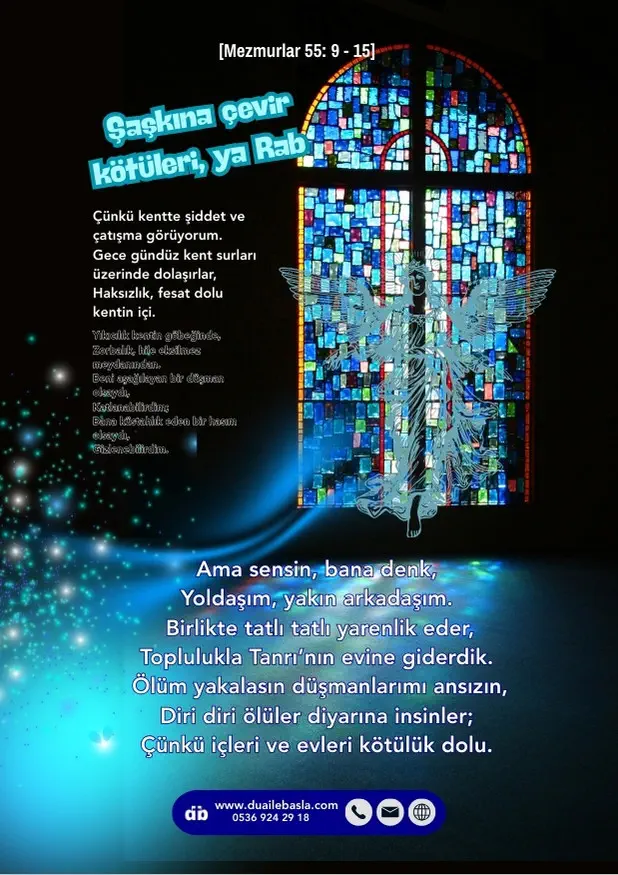 (Mezmur 55: 9-15) Şaşkına çevir kötüleri, ya Rab, karıştır dillerini, çünkü kentte şiddet ve çatışma görüyorum. Gece gündüz kent surları üzerinde dolaşırlar, haksızlık, fesat dolu kentin içi.