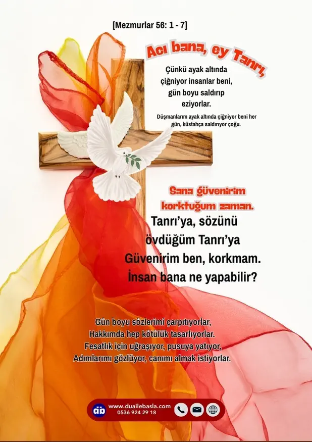 (Mezmur 55: 1-7) Ey Tanrı, kulak ver duama, sırt çevirme yalvarışıma! Dikkatini çevir, yanıt ver bana. Düşüncelerim beni rahatsız ediyor, şaşkınım düşman sesinden, kötünün baskısından;