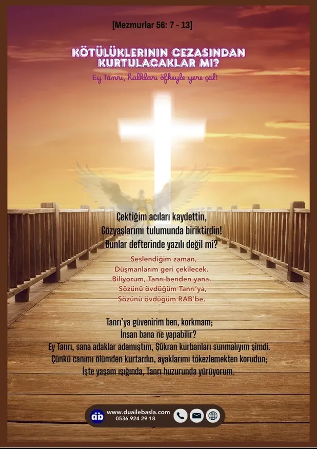 (Mezmur 56: 7-13) Biliyorum, Tanrı benden yana. Sözünü övdüğüm Tanrı’ya, sözünü övdüğüm RAB’be, Tanrı’ya güvenirim ben, korkmam; İnsan bana ne yapabilir?