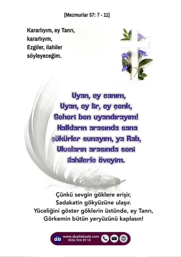 (Mezmur 57: 7-11) Sevgin göklere erişir, sadakatin gökyüzüne ulaşır. Yüceliğini göster göklerin üstünde, ey Tanrı, görkemin bütün yeryüzünü kaplasın!