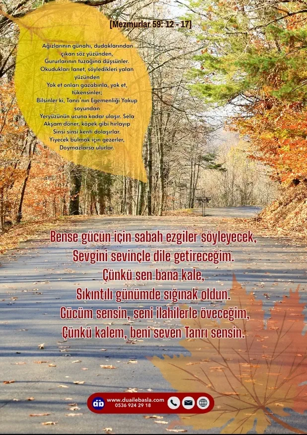 (Mezmur 59: 12-17) Bense gücün için sabah ezgiler söyleyecek, sevgini sevinçle dile getireceğim. Çünkü sen bana kale, sıkıntılı günümde sığınak oldun.