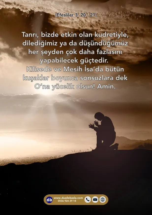 (Efesliler 3: 20-21) Kilisede ve Mesih İsa’da bütün kuşaklar boyunca sonsuzlara dek O’na yücelik olsun! Amin.