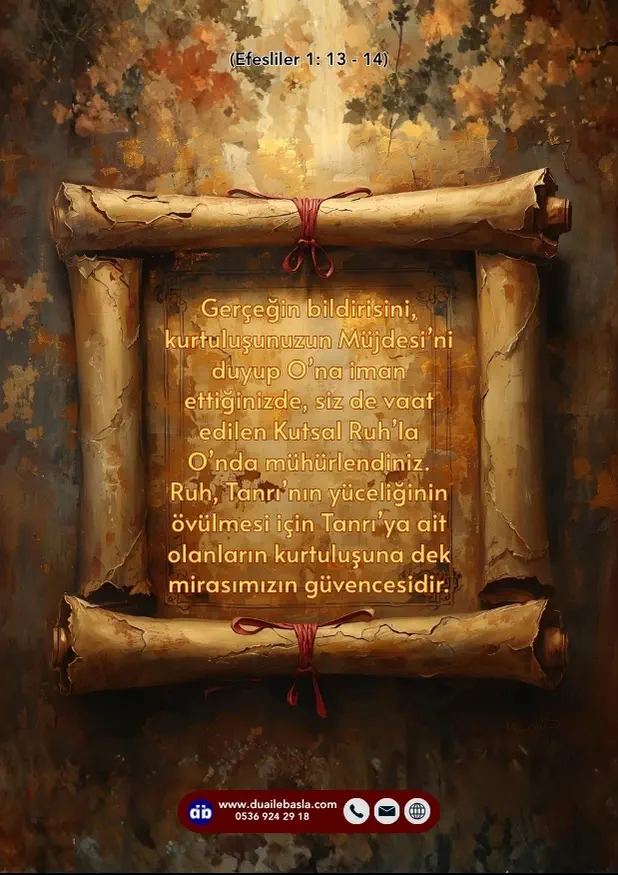 (Efesliler 1: 13-14) Kurtuluşunuzun Müjdesi’ni duyup O’na iman ettiğinizde, siz de vaat edilen Kutsal Ruh’la O’nda mühürlendiniz.
