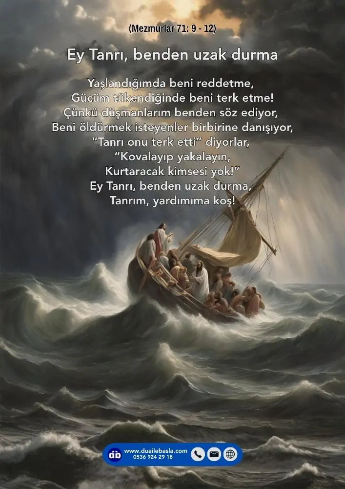 (Mezmur 71: 9-12) Ey Tanrı, benden uzak durma, Tanrım, yardımıma koş! 