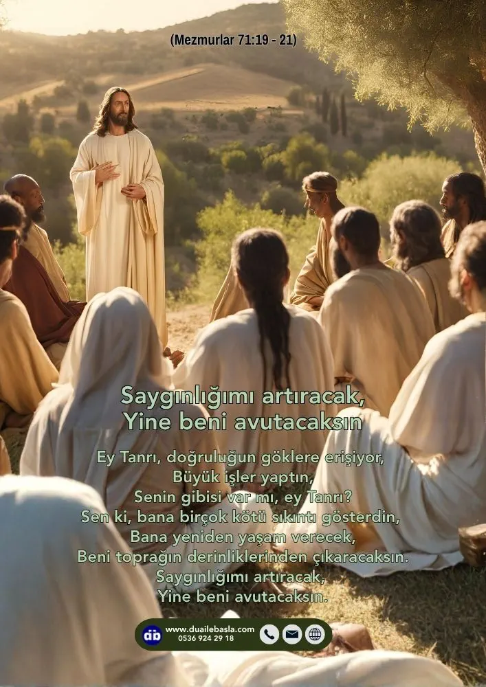 (Mezmur 71: 19-21) Saygınlığımı artıracak, Yine beni avutacaksın.