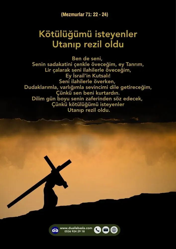 (Mezmur 71: 22-24) Dilim gün boyu senin zaferinden söz edecek, Çünkü kötülüğümü isteyenler utanıp rezil oldu.