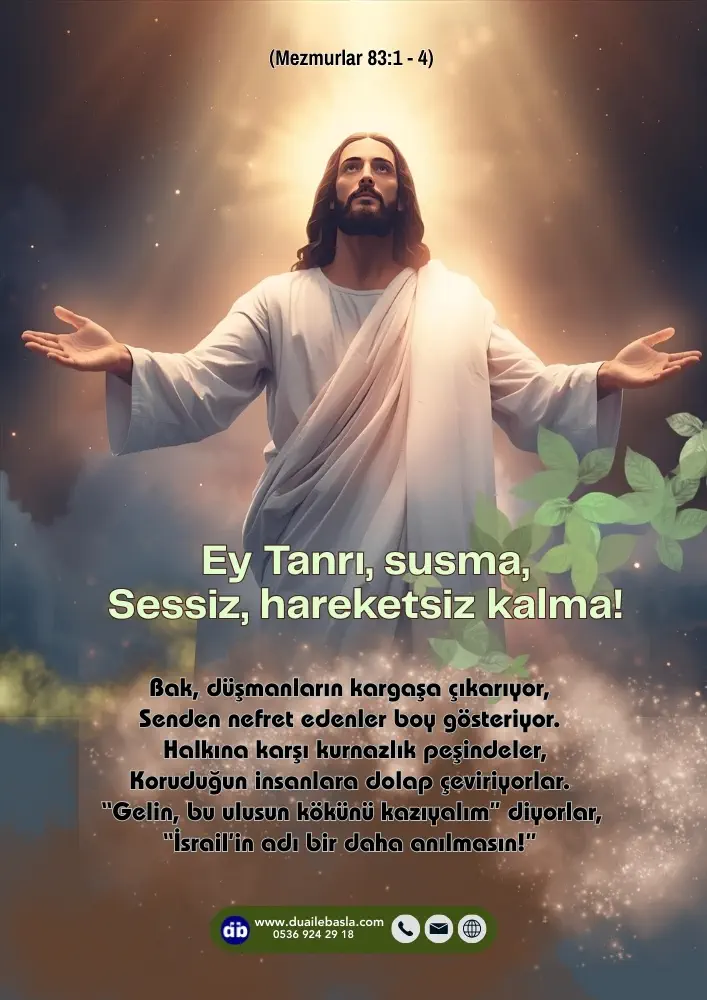 (Mezmur 83: 1-4) Ey Tanrı, susma, Sessiz, hareketsiz kalma! Bak, düşmanların kargaşa çıkarıyor, Senden nefret edenler boy gösteriyor.