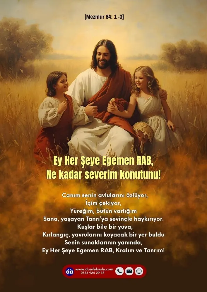 (Mezmur 84: 1-3) Ey Her Şeye Egemen RAB, Ne kadar severim konutunu! Canım senin avlularını özlüyor, İçim çekiyor,
