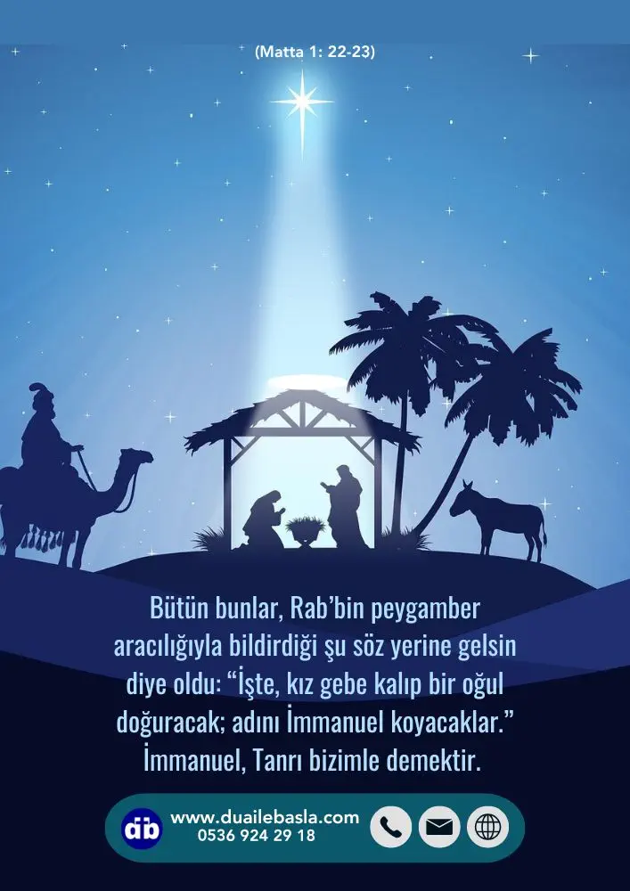 (Matta 1: 22-23) “İşte, kız gebe kalıp bir oğul doğuracak; adını İmmanuel koyacaklar.” İmmanuel, Tanrı bizimle demektir.