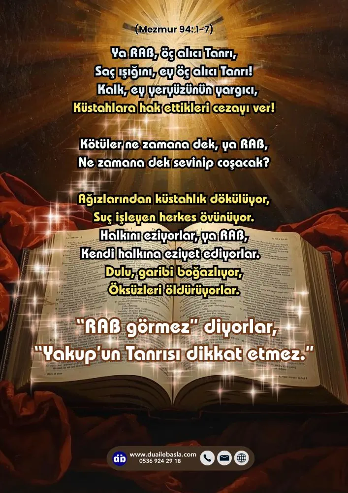 (Mezmur 94: 1-7) Dulu, garibi boğazlıyor, Öksüzleri öldürüyorlar. “RAB görmez” diyorlar, “Yakup’un Tanrısı dikkat etmez.”