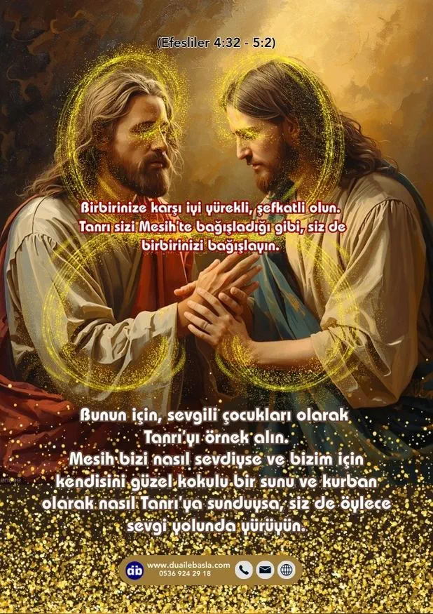 (Efesliler 4:32-5:2) Birbirinize karşı iyi yürekli, şefkatli olun. Tanrı sizi Mesih’te bağışladığı gibi, siz de birbirinizi bağışlayın.