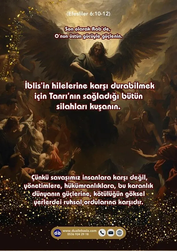 (Efesliler 6: 10-12) Son olarak Rab’de, O’nun üstün gücüyle güçlenin. İblis’in hilelerine karşı durabilmek için Tanrı’nın sağladığı bütün silahları kuşanın.