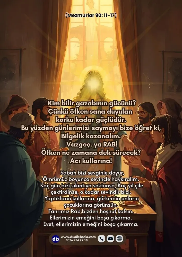 (Mezmur 90: 11-17) Kim bilir gazabının gücünü? Çünkü öfken sana duyulan korku kadar güçlüdür.