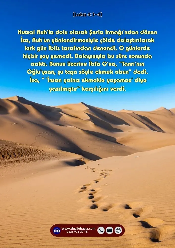 (Luka 4: 1-4) Kutsal Ruh’la dolu olarak Şeria Irmağı’ndan dönen İsa, Ruh’un yönlendirmesiyle çölde dolaştırılarak kırk gün İblis tarafından denendi.