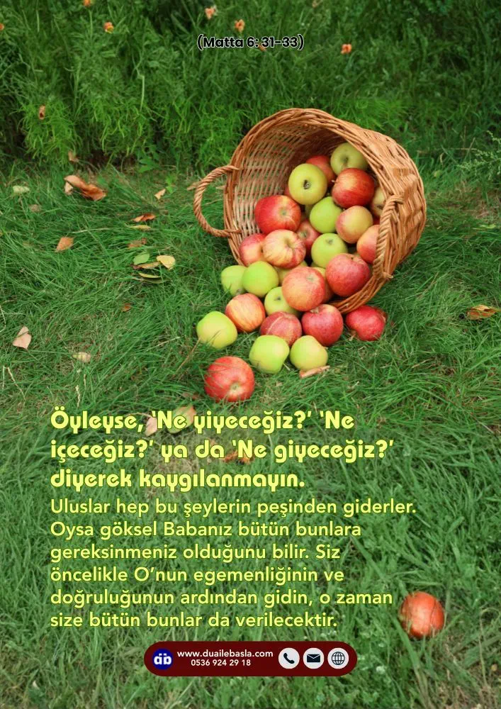 (Matta 6: 31-33) Öyleyse, ‘Ne yiyeceğiz’ ‘Ne içeceğiz’ ya da ‘Ne giyeceğiz’ diyerek kaygılanmayın.