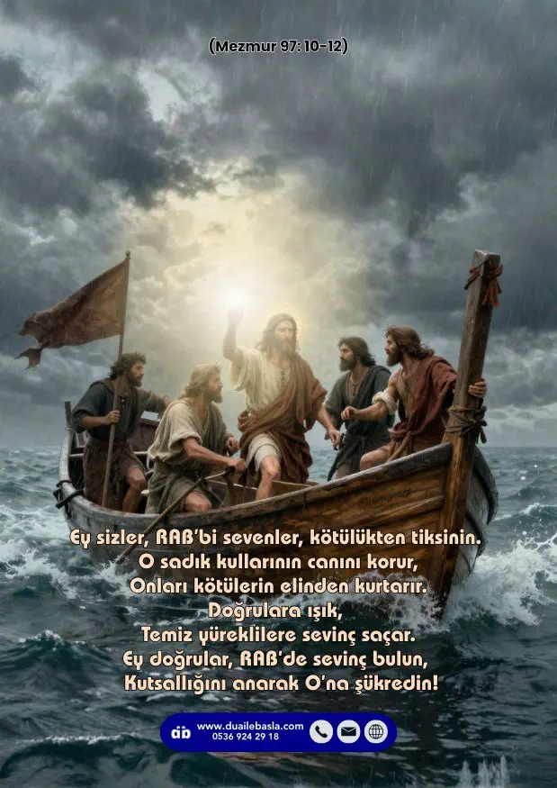 (Mezmur 97: 10-12) Ey sizler, RAB’bi sevenler, kötülükten tiksinin. O sadık kullarının canını korur, Onları kötülerin elinden kurtarır.