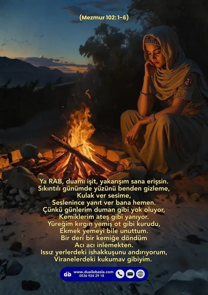 (Mezmur 102: 1-6) Çünkü günlerim duman gibi yok oluyor, Kemiklerim ateş gibi yanıyor. Yüreğim kırgın yemiş ot gibi kurudu, Ekmek yemeyi bile unuttum.