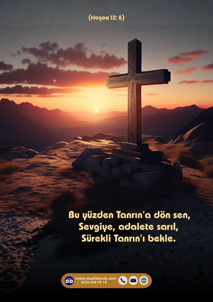 (Hoşea 12: 6) Bu yüzden Tanrın’a dön sen, Sevgiye, adalete sarıl, Sürekli Tanrın’ı bekle.