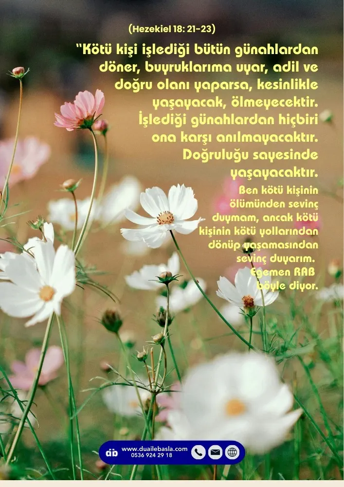 (Hezekiel 18: 21-23) Kötü kişi işlediği bütün günahlardan döner, buyruklarıma uyar, adil ve doğru olanı yaparsa, kesinlikle yaşayacak, ölmeyecektir.